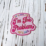 IT'S ME HI I'M THE PROBLEM Inspried Embroidery Patch